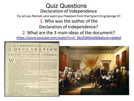 Quiz Questions Declaration of Independence For all you Patriots who want your freedom from that tyrant King George III! 1. Who was the author of the Declaration.