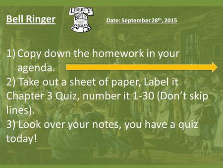 Bell Ringer Date: September 28 th, 2015 1)Copy down the homework in your agenda. 2) Take out a sheet of paper, Label it Chapter 3 Quiz, number it 1-30.
