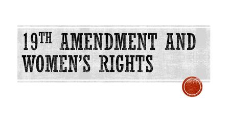  Suffrage: the rights of women to be equal with men and have the right to vote  Suffragist: women who demonstrated for Women’s Suffrage  NAWSA: National.