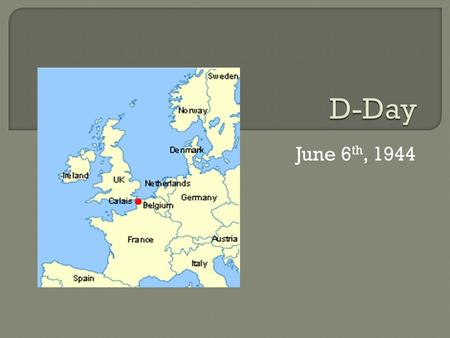 June 6 th, 1944.  The Allies had been fighting in Italy in 1943fighting in Italy  Germany had been constructing the Atlantic Wall since 1942 Atlantic.