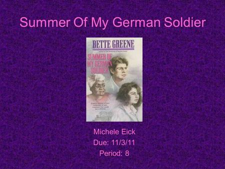 Summer Of My German Soldier Michele Eick Due: 11/3/11 Period: 8.