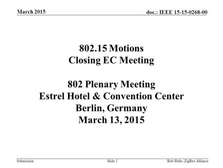 Submission doc.: IEEE 15-15-0268-00 802.15 Motions Closing EC Meeting 802 Plenary Meeting Estrel Hotel & Convention Center Berlin, Germany March 13, 2015.