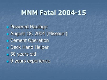 MNM Fatal 2004-15 Powered Haulage Powered Haulage August 18, 2004 (Missouri) August 18, 2004 (Missouri) Cement Operation Cement Operation Deck Hand Helper.