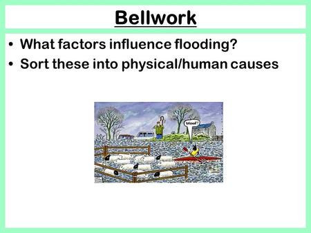 Bellwork What factors influence flooding?