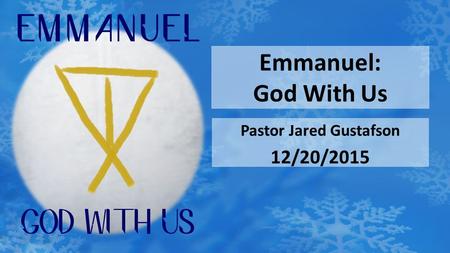 Emmanuel: God With Us Pastor Jared Gustafson 12/20/2015.