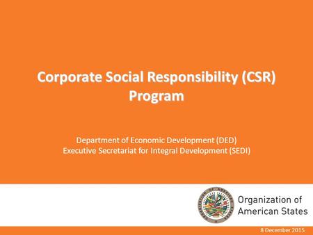 Corporate Social Responsibility (CSR) Program Department of Economic Development (DED) Executive Secretariat for Integral Development (SEDI) 8 December.
