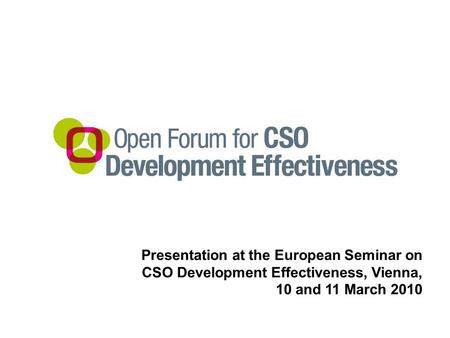 Presentation at the European Seminar on CSO Development Effectiveness, Vienna, 10 and 11 March 2010.