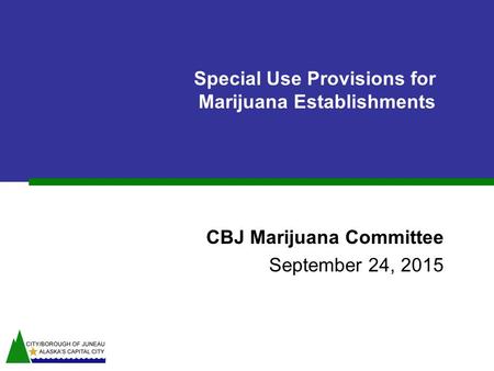 CBJ Marijuana Committee September 24, 2015 Special Use Provisions for Marijuana Establishments.