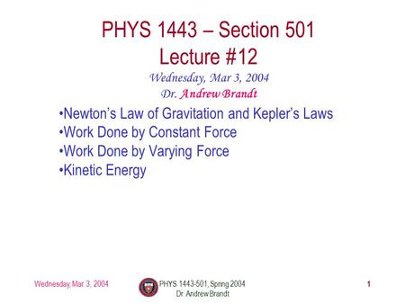 Wednesday, Mar. 3, 2004 1 PHYS 1443-501, Spring 2004 Dr. Andrew Brandt PHYS 1443 – Section 501 Lecture #12 Newton’s Law of Gravitation and Kepler’s Laws.