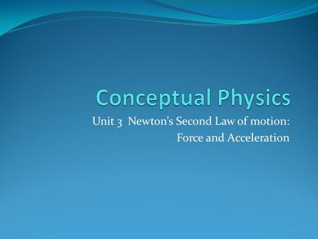 Unit 3 Newton’s Second Law of motion: Force and Acceleration