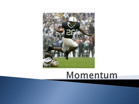  In sports when player has a lot of momentum, what we mean, that it will be hard to stop them.  In Physics momentum refers to the quantity of motion.