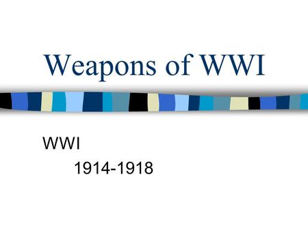 Weapons of WWI WWI 1914-1918.