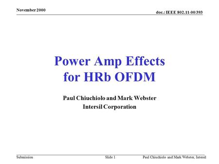 Doc.: IEEE 802.11-00/393 Submission November 2000 Paul Chiuchiolo and Mark Webster, IntersilSlide 1 Power Amp Effects for HRb OFDM Paul Chiuchiolo and.