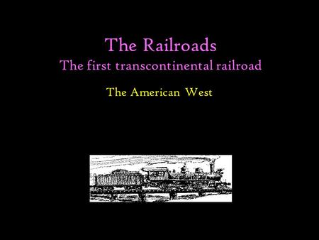 The Railroads The first transcontinental railroad