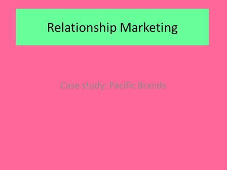 Relationship Marketing Case study: Pacific Brands.