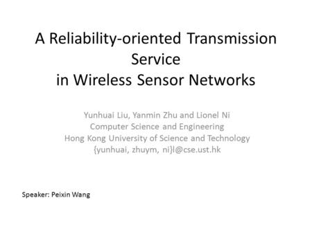 A Reliability-oriented Transmission Service in Wireless Sensor Networks Yunhuai Liu, Yanmin Zhu and Lionel Ni Computer Science and Engineering Hong Kong.