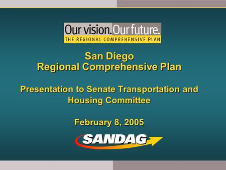 San Diego Regional Comprehensive Plan Presentation to Senate Transportation and Housing Committee February 8, 2005.