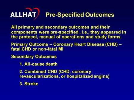 1 Pre-Specified Outcomes All primary and secondary outcomes and their components were pre-specified, i.e., they appeared in the protocol, manual of operations.