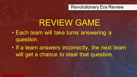Revolutionary Era Review REVIEW GAME Each team will take turns answering a question. If a team answers incorrectly, the next team will get a chance to.