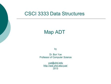 Map ADT by Dr. Bun Yue Professor of Computer Science  2013  CSCI 3333 Data Structures.