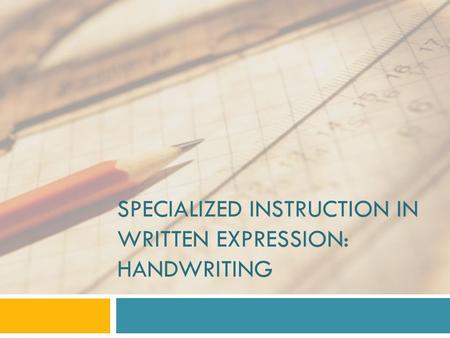 Specialized instruction in Written Expression: Handwriting