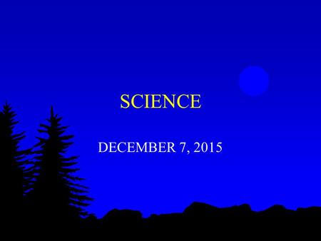 SCIENCE DECEMBER 7, 2015. WARM UP – Bring your notebook, pencil, and agenda to your desk Grab the weekly warm up from the front table Complete Monday’s.