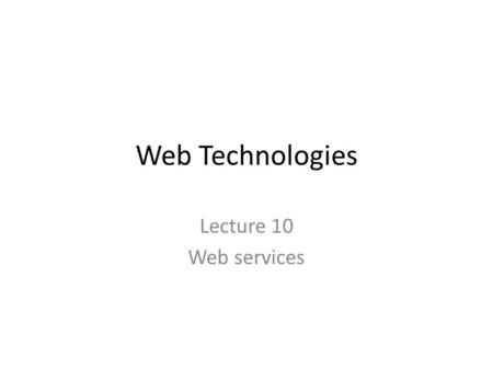 Web Technologies Lecture 10 Web services. From W3C – A software system designed to support interoperable machine-to-machine interaction over a network.