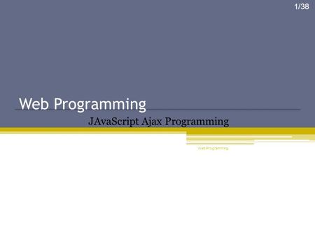 Web Programming JAvaScript Ajax Programming Web Programming 05 - 1/38.