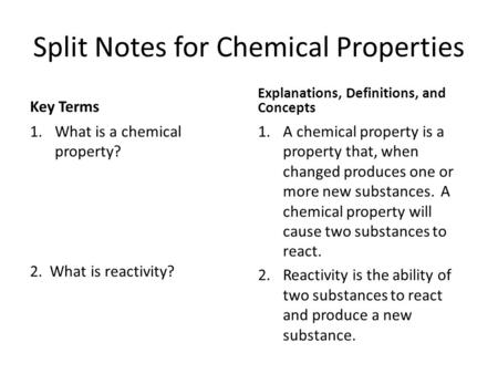 Split Notes for Chemical Properties Key Terms 1.What is a chemical property? 2. What is reactivity? Explanations, Definitions, and Concepts 1.A chemical.