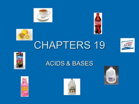 CHAPTERS 19 ACIDS & BASES. What do you see? Acid Properties  Sour taste (citrus fruits)  Conduct electric current  Change the color of indicators-turns.
