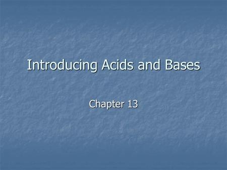 Introducing Acids and Bases Chapter 13. Acids Acids are commonly used in our homes. Acids are commonly used in our homes. They are used in many foods.