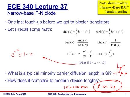 © 2012 Eric Pop, UIUCECE 340: Semiconductor Electronics ECE 340 Lecture 37 Narrow-base P-N diode One last touch-up before we get to bipolar transistors.