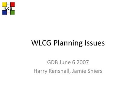 WLCG Planning Issues GDB June 6 2007 Harry Renshall, Jamie Shiers.