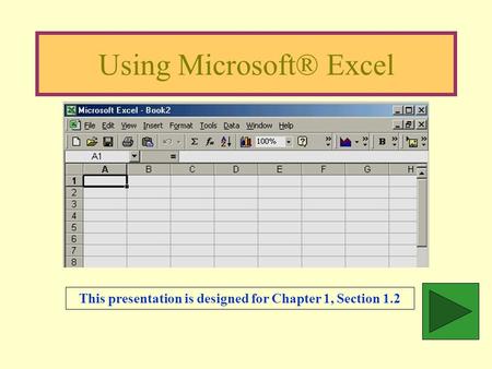 Using Microsoft® Excel This presentation is designed for Chapter 1, Section 1.2.