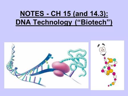 NOTES - CH 15 (and 14.3): DNA Technology (“Biotech”)