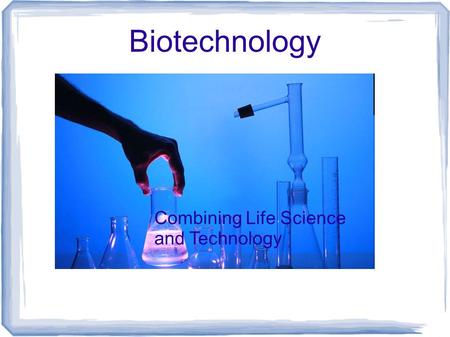 Biotechnology Combining Life Science and Technology.