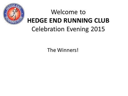 Welcome to HEDGE END RUNNING CLUB Celebration Evening 2015 The Winners!