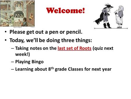 Welcome! Please get out a pen or pencil. Today, we’ll be doing three things: – Taking notes on the last set of Roots (quiz next week!) – Playing Bingo.