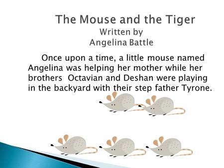Once upon a time, a little mouse named Angelina was helping her mother while her brothers Octavian and Deshan were playing in the backyard with their.