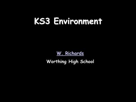 KS3 Environment W. Richards Worthing High School.