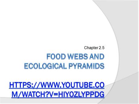 Chapter 2.5 Food Webs and Ecological Pyramids https://www.youtube.com/watch?v=hIy0ZlyPPDg.