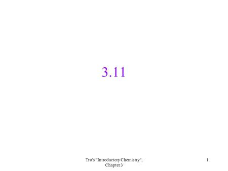 3.11 Tro's Introductory Chemistry, Chapter 3 1.