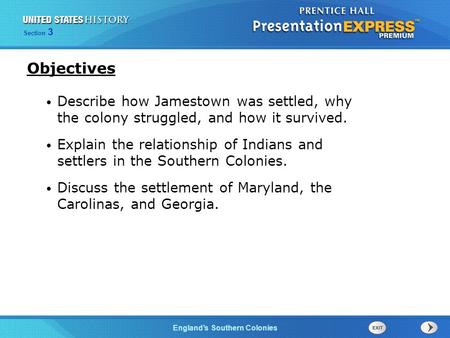 Objectives Describe how Jamestown was settled, why the colony struggled, and how it survived. Explain the relationship of Indians and settlers in the.