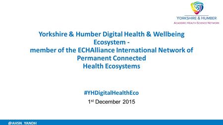 Yorkshire & Humber Digital Health & Wellbeing Ecosystem - member of the ECHAlliance International Network of Permanent Connected Health Ecosystems #YHDigitalHealthEco.