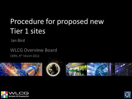 Procedure for proposed new Tier 1 sites Ian Bird WLCG Overview Board CERN, 9 th March 2012.