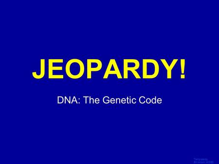 Template by Bill Arcuri, WCSD Click Once to Begin JEOPARDY! DNA: The Genetic Code.