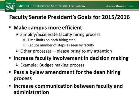 Faculty Senate President’s Goals for 2015/2016  Make campus more efficient  Simplify/accelerate faculty hiring process  Time limits on each hiring step.