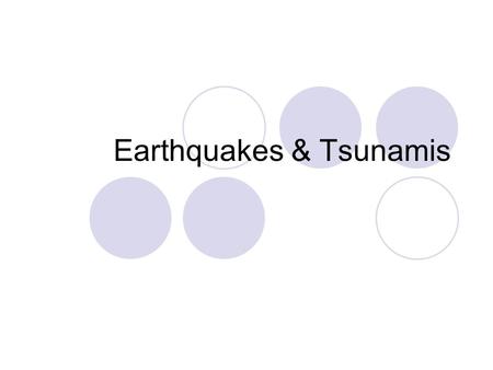 Earthquakes & Tsunamis. Earthquakes are a shaking of the ground. Some are slight tremors that barely rock a cradle. Others are so violent they can tear.