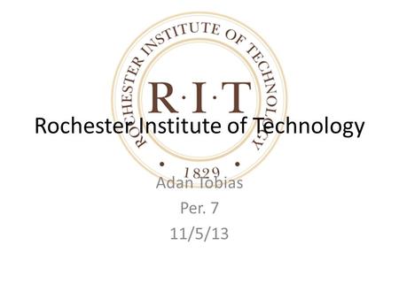Rochester Institute of Technology Adan Tobias Per. 7 11/5/13.