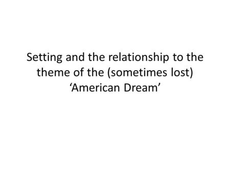 Setting and the relationship to the theme of the (sometimes lost) ‘American Dream’